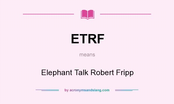 What does ETRF mean? It stands for Elephant Talk Robert Fripp