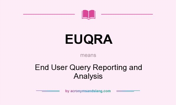 What does EUQRA mean? It stands for End User Query Reporting and Analysis