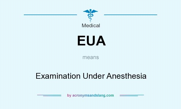 What does EUA mean? It stands for Examination Under Anesthesia