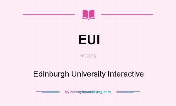 What does EUI mean? It stands for Edinburgh University Interactive