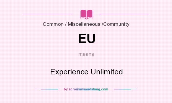 What does EU mean? It stands for Experience Unlimited