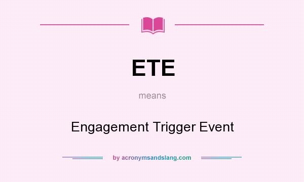 What does ETE mean? It stands for Engagement Trigger Event