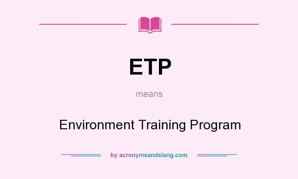 What does ETP mean? It stands for Environment Training Program