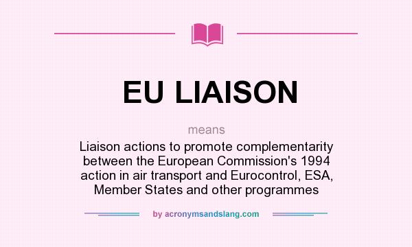 What does EU LIAISON mean? It stands for Liaison actions to promote complementarity between the European Commission`s 1994 action in air transport and Eurocontrol, ESA, Member States and other programmes