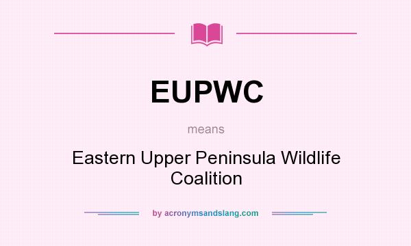 What does EUPWC mean? It stands for Eastern Upper Peninsula Wildlife Coalition
