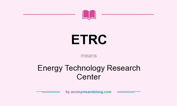 What does ETRC mean? It stands for Energy Technology Research Center