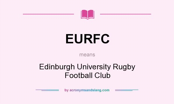 What does EURFC mean? It stands for Edinburgh University Rugby Football Club