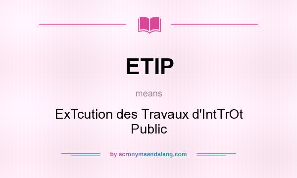 What does ETIP mean? It stands for ExTcution des Travaux d`IntTrOt Public