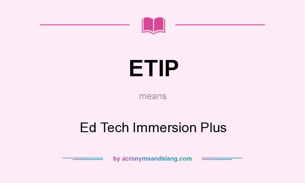 What does ETIP mean? It stands for Ed Tech Immersion Plus