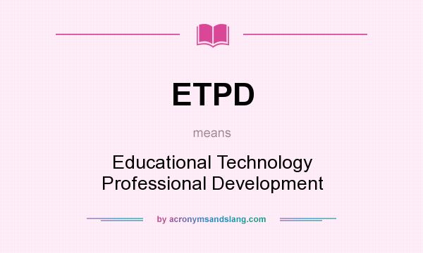 What does ETPD mean? It stands for Educational Technology Professional Development
