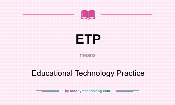 What does ETP mean? It stands for Educational Technology Practice