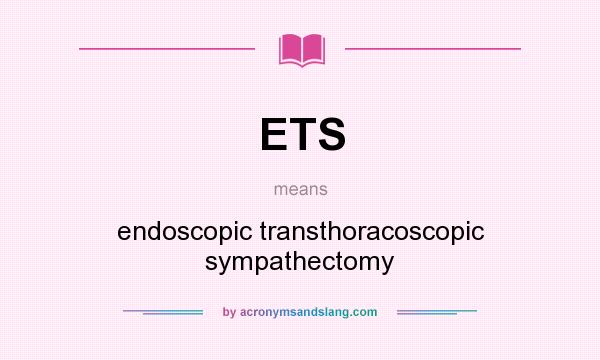 What does ETS mean? It stands for endoscopic transthoracoscopic sympathectomy