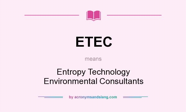 What does ETEC mean? It stands for Entropy Technology Environmental Consultants