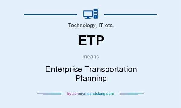 What does ETP mean? It stands for Enterprise Transportation Planning