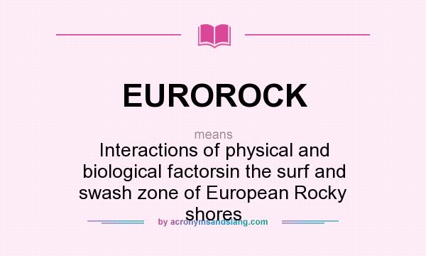 What does EUROROCK mean? It stands for Interactions of physical and biological factorsin the surf and swash zone of European Rocky shores