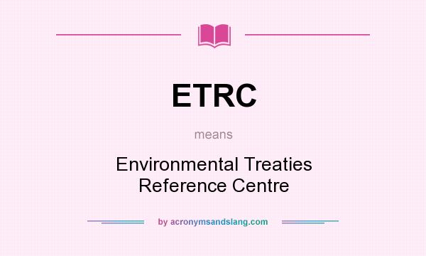 What does ETRC mean? It stands for Environmental Treaties Reference Centre