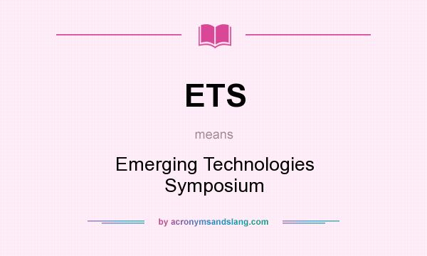 What does ETS mean? It stands for Emerging Technologies Symposium