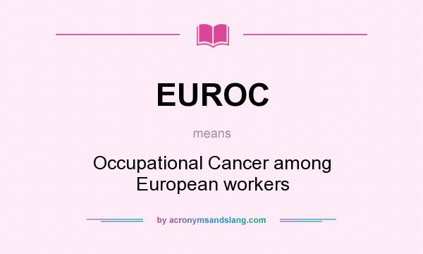 What does EUROC mean? It stands for Occupational Cancer among European workers