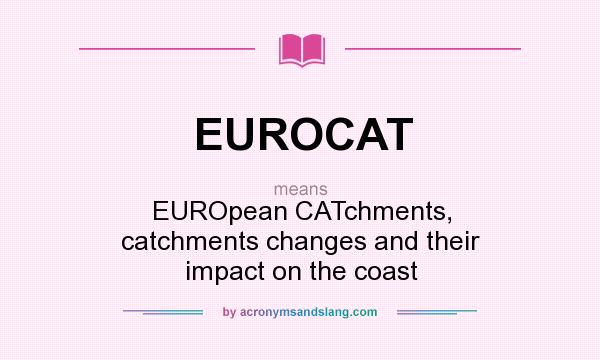 What does EUROCAT mean? It stands for EUROpean CATchments, catchments changes and their impact on the coast