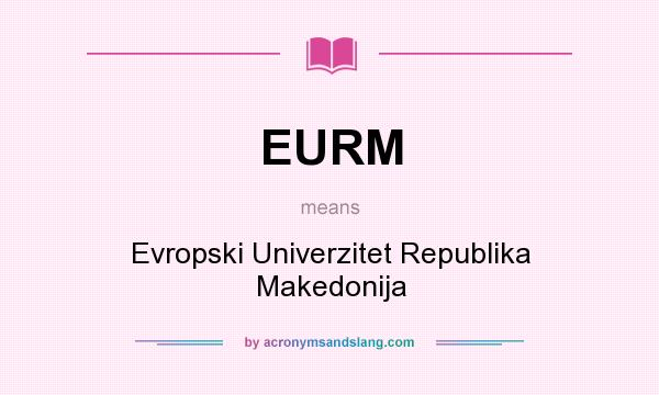 What does EURM mean? It stands for Evropski Univerzitet Republika Makedonija