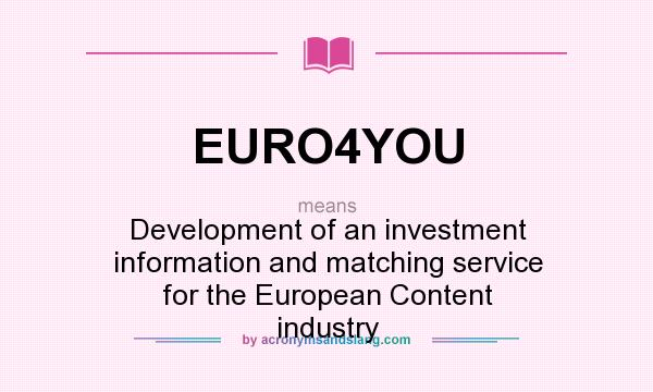 What does EURO4YOU mean? It stands for Development of an investment information and matching service for the European Content industry