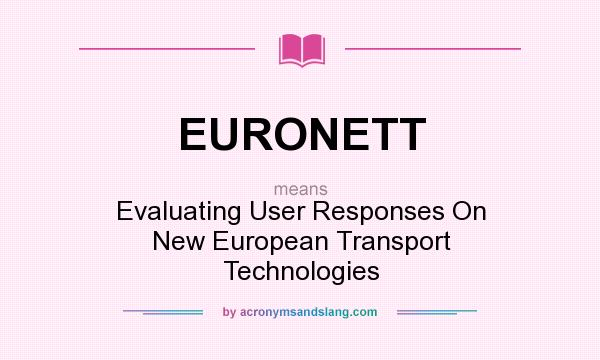 What does EURONETT mean? It stands for Evaluating User Responses On New European Transport Technologies