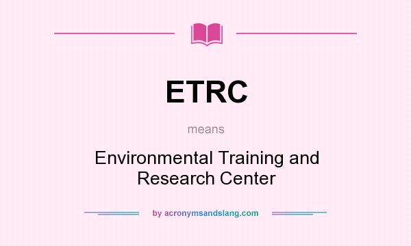 What does ETRC mean? It stands for Environmental Training and Research Center