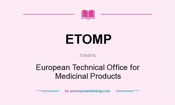 What does ETOMP mean? It stands for European Technical Office for Medicinal Products