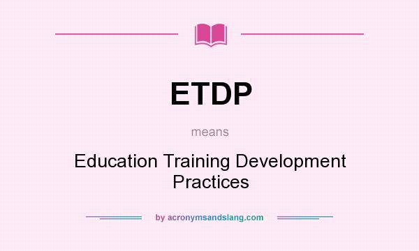 What does ETDP mean? It stands for Education Training Development Practices