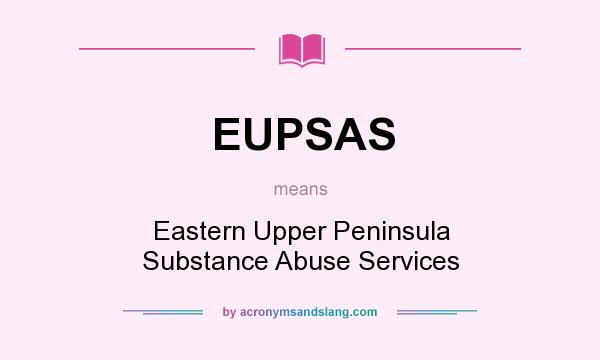 What does EUPSAS mean? It stands for Eastern Upper Peninsula Substance Abuse Services