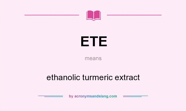 What does ETE mean? It stands for ethanolic turmeric extract