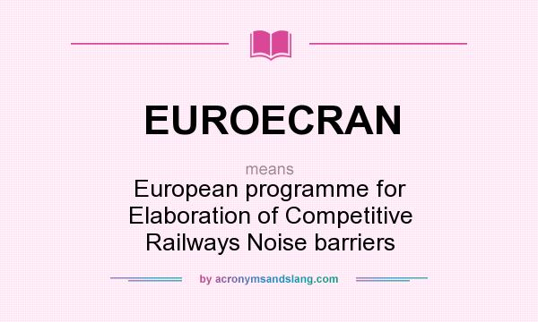 What does EUROECRAN mean? It stands for European programme for Elaboration of Competitive Railways Noise barriers
