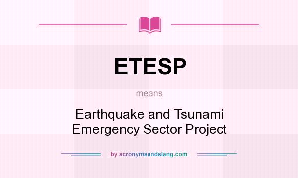 What does ETESP mean? It stands for Earthquake and Tsunami Emergency Sector Project