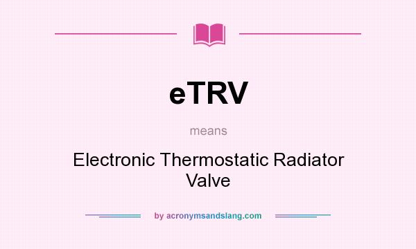 What does eTRV mean? It stands for Electronic Thermostatic Radiator Valve