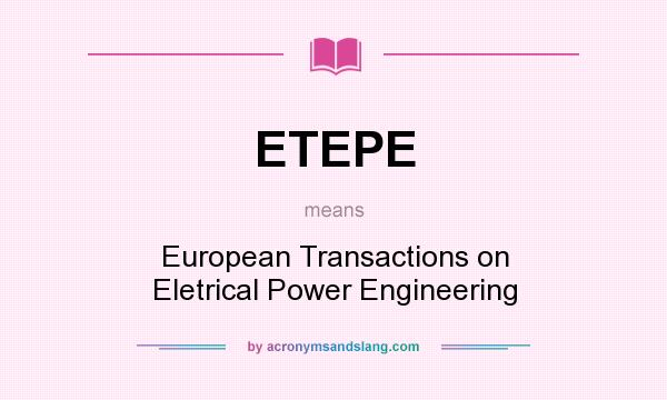 What does ETEPE mean? It stands for European Transactions on Eletrical Power Engineering