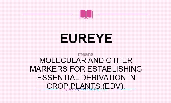 What does EUREYE mean? It stands for MOLECULAR AND OTHER MARKERS FOR ESTABLISHING ESSENTIAL DERIVATION IN CROP PLANTS (EDV).