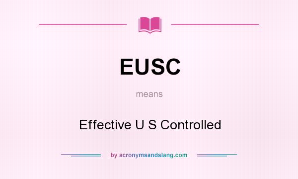 What does EUSC mean? It stands for Effective U S Controlled