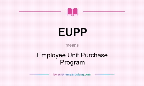 What does EUPP mean? It stands for Employee Unit Purchase Program