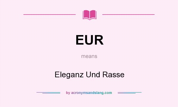What does EUR mean? It stands for Eleganz Und Rasse