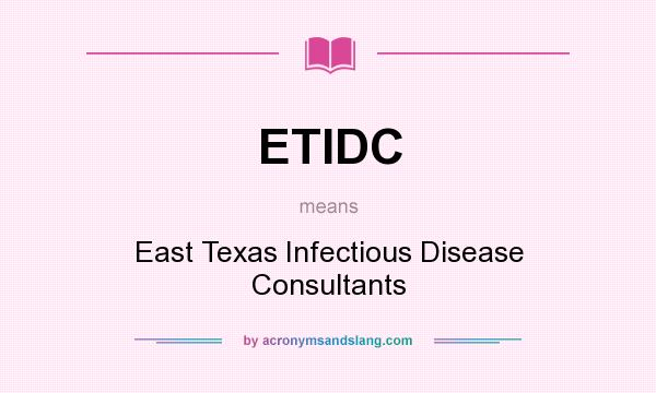 What does ETIDC mean? It stands for East Texas Infectious Disease Consultants