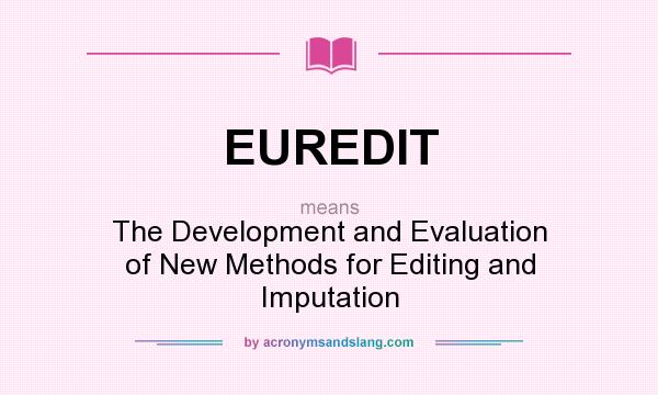 What does EUREDIT mean? It stands for The Development and Evaluation of New Methods for Editing and Imputation