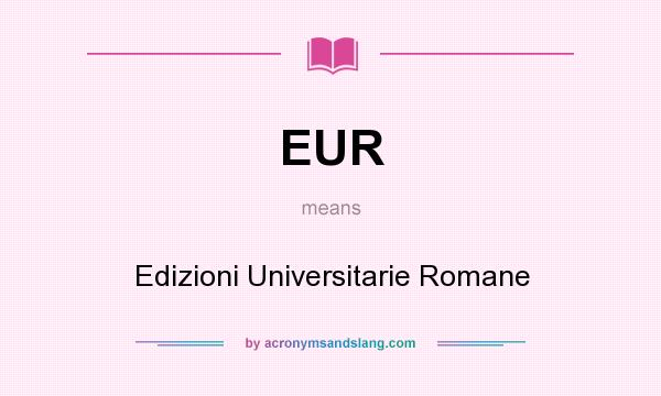 What does EUR mean? It stands for Edizioni Universitarie Romane