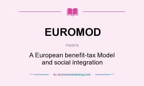 What does EUROMOD mean? It stands for A European benefit-tax Model and social integration