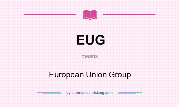 What does EUG mean? It stands for European Union Group