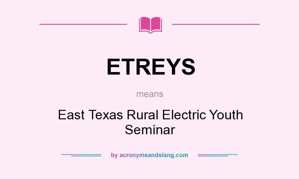 What does ETREYS mean? It stands for East Texas Rural Electric Youth Seminar