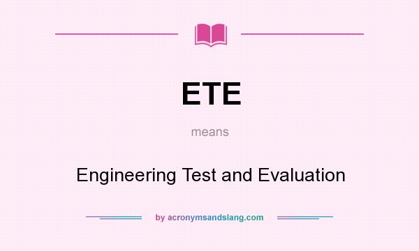 What does ETE mean? It stands for Engineering Test and Evaluation