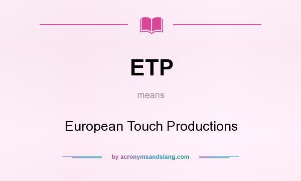 What does ETP mean? It stands for European Touch Productions