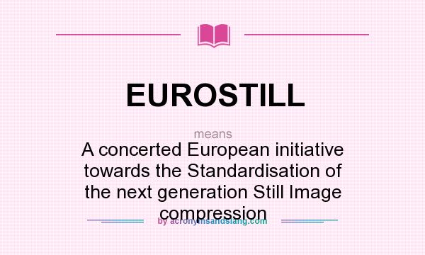 What does EUROSTILL mean? It stands for A concerted European initiative towards the Standardisation of the next generation Still Image compression