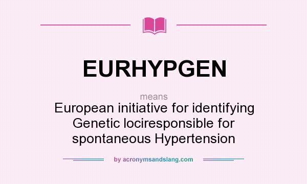 What does EURHYPGEN mean? It stands for European initiative for identifying Genetic lociresponsible for spontaneous Hypertension