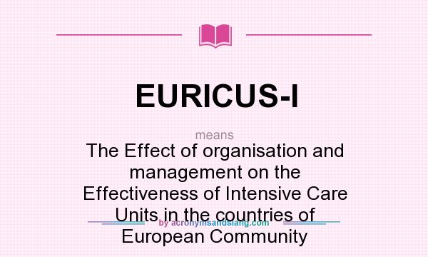 What does EURICUS-I mean? It stands for The Effect of organisation and management on the Effectiveness of Intensive Care Units in the countries of European Community